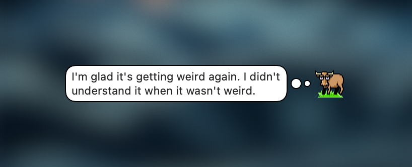 Bruce the Wonder Yak with a thought bubble: I'm glad it's getting weird again. I didn't understand it when it wasn't weird.